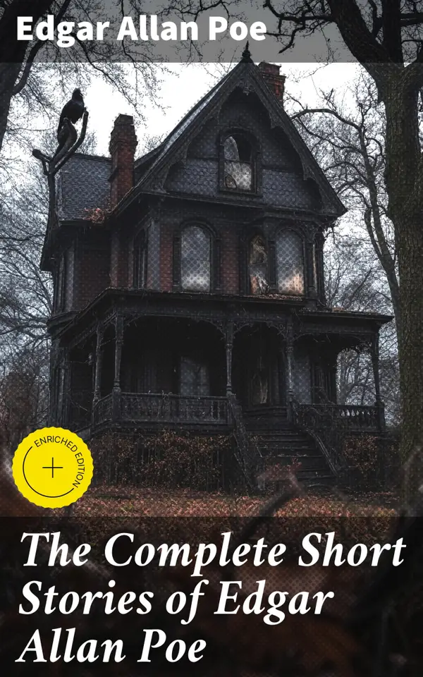 The Complete Short Stories of Edgar Allan Poe : Enriched edition. Master of the Macabre: A Collection of Dark and Thought-Provoking Tales