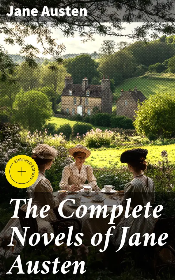 The Complete Novels of Jane Austen : Enriched edition. Timeless Tales of Love, Society, and Social Commentary