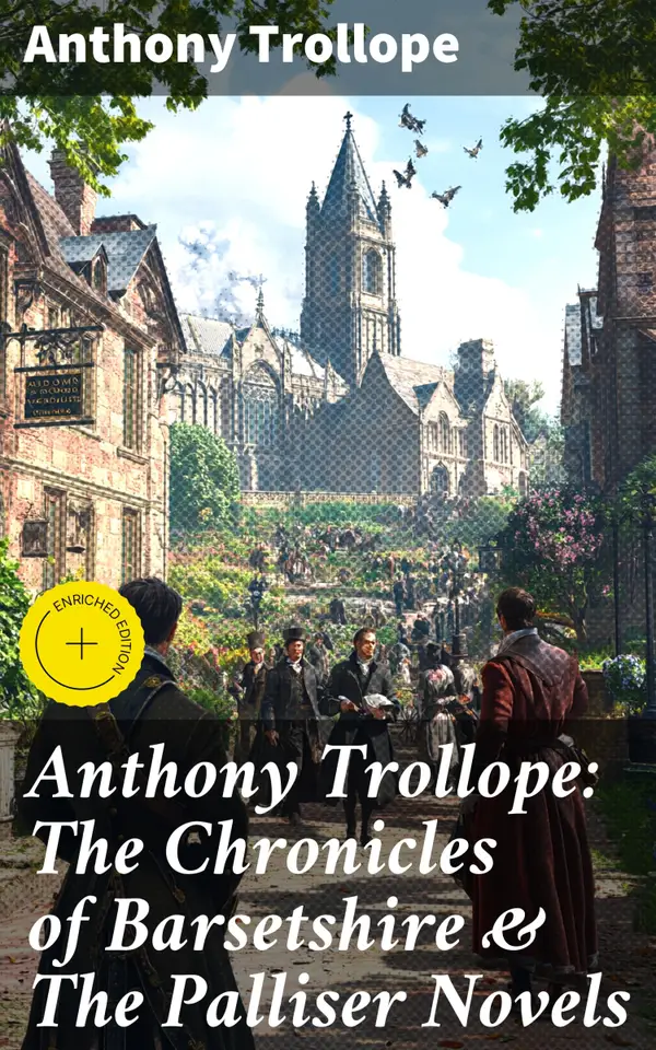 Anthony Trollope: The Chronicles of Barsetshire & The Palliser Novels : Enriched edition. Exploring Victorian Society: Trollope's Literary Tapestry