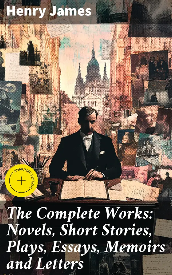 The Complete Works: Novels, Short Stories, Plays, Essays, Memoirs and Letters : Enriched edition. Exploring the Depths of Human Relationships and Morality in Classic Literature