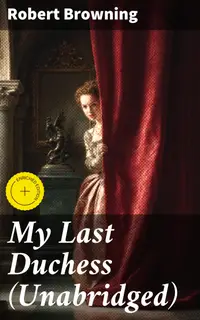 My Last Duchess (Unabridged) : Enriched edition. Exploring jealousy, power, and art in Renaissance Italy through dramatic dialogue and intricate verse