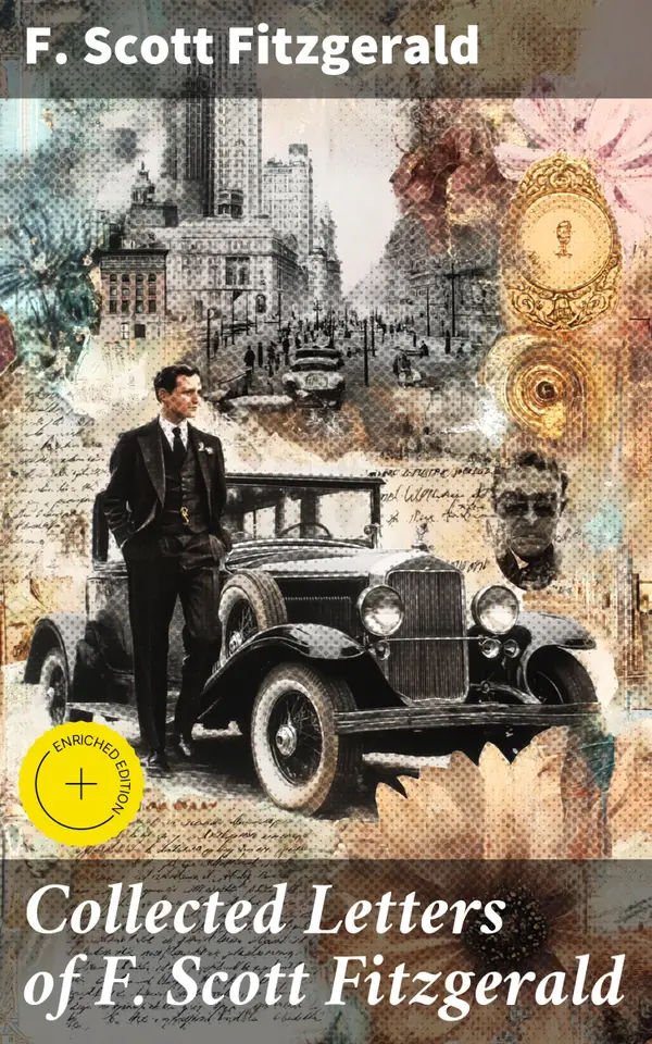 Collected Letters of F. Scott Fitzgerald : Enriched edition. Insight into the Mind of a Literary Icon: Personal Correspondence of F. Scott Fitzgerald