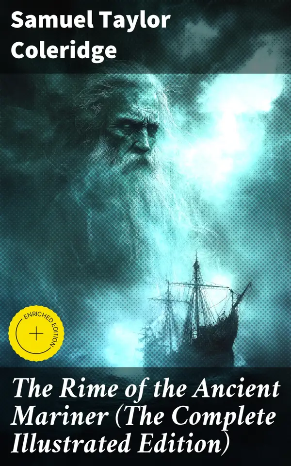 The Rime of the Ancient Mariner (The Complete Illustrated Edition) : Enriched edition. A Haunting Tale of Guilt, Redemption, and Nature