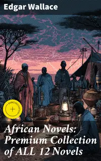 African Novels: Premium Collection of ALL 12 Novels : Enriched edition. Intriguing Tales of Adventure and Mystery in Colonial Africa