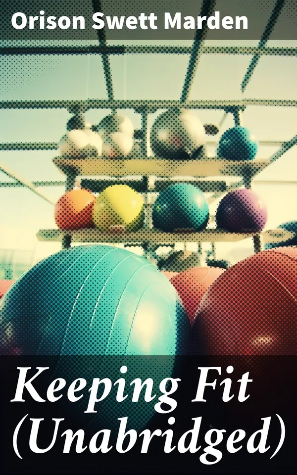 Keeping Fit (Unabridged) : How to Maintain Perfect Balance of Mind and Body, Unimpaired Physical Vigor and Absolute Inner Harmony