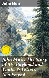 John Muir: The Story of My Boyhood and Youth & Letters to a Friend : Enriched edition. Journey of Wilderness: An Environmentalist's Reflections