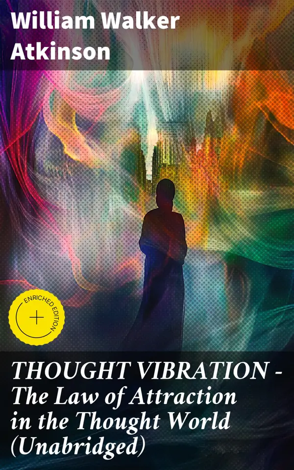 THOUGHT VIBRATION - The Law of Attraction in the Thought World (Unabridged) : Enriched edition. Mastering the Vibrational Power of Thought for Manifestation and Transformation