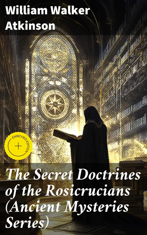 The Secret Doctrines of the Rosicrucians (Ancient Mysteries Series) : Enriched edition. Unveiling the Mystical Secrets of Rosicrucian Esoteric Wisdom