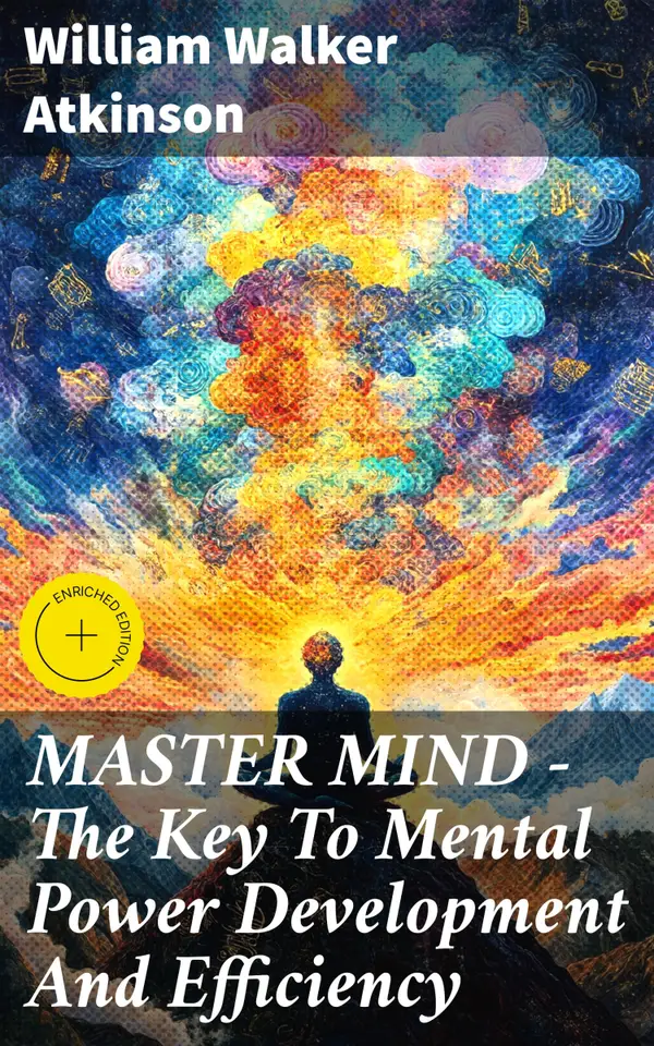 MASTER MIND - The Key To Mental Power Development And Efficiency : Enriched edition. The Principles of Psychology: Secrets of the Mind Discipline