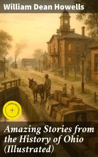 Amazing Stories from the History of Ohio (Illustrated) : Enriched edition. Tales of Ohio's Rich Past and Literary Charm