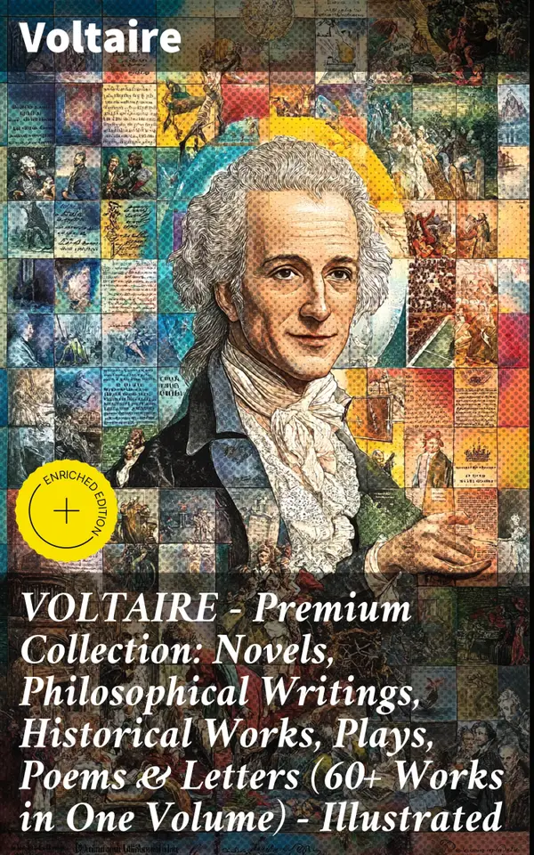 VOLTAIRE - Premium Collection: Novels, Philosophical Writings, Historical Works, Plays, Poems & Letters (60+ Works in One Volume) - Illustrated : Enriched edition.