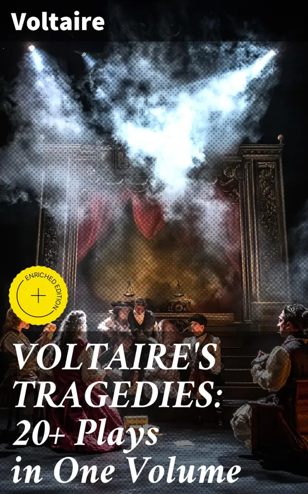 VOLTAIRE'S TRAGEDIES: 20+ Plays in One Volume : Enriched edition. Dramatic Enlightenment: Voltaire's Tragic Masterpieces