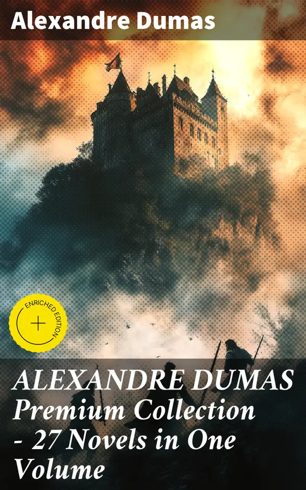 ALEXANDRE DUMAS Premium Collection - 27 Novels in One Volume : Enriched edition. Timeless classics and captivating tales from a literary master