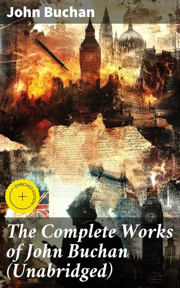 The Complete Works of John Buchan (Unabridged) : Enriched edition. Intrigue and Adventure: Tales of Espionage and Suspense