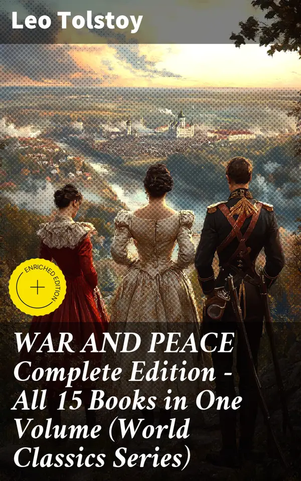 WAR AND PEACE Complete Edition – All 15 Books in One Volume (World Classics Series) : Enriched edition. Epic Russian Saga of War, Peace, and Society