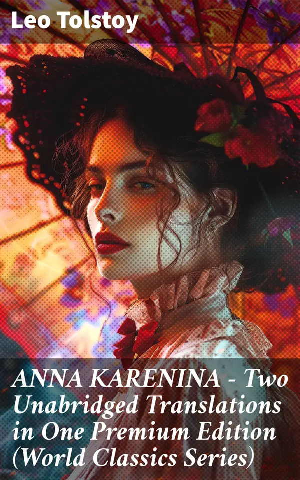 ANNA KARENINA – Two Unabridged Translations in One Premium Edition (World Classics Series) : A Dual Translation of Love and Society
