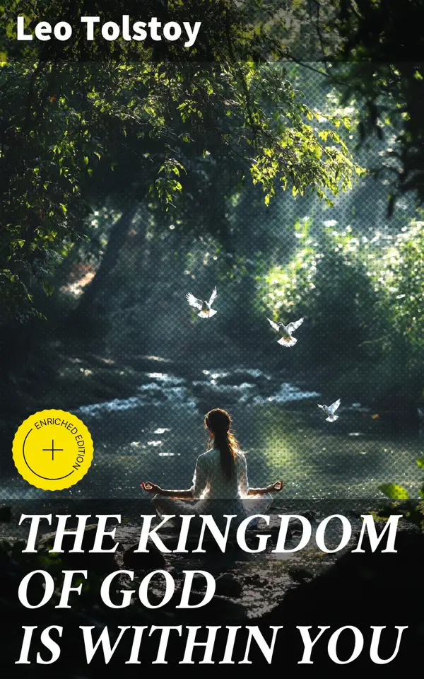 THE KINGDOM OF GOD IS WITHIN YOU : Enriched edition. What It Means To Be A True Christian At Heart – Crucial Book for Understanding Tolstoyan, Nonviolent Resistance and Christian Anarchist Movements