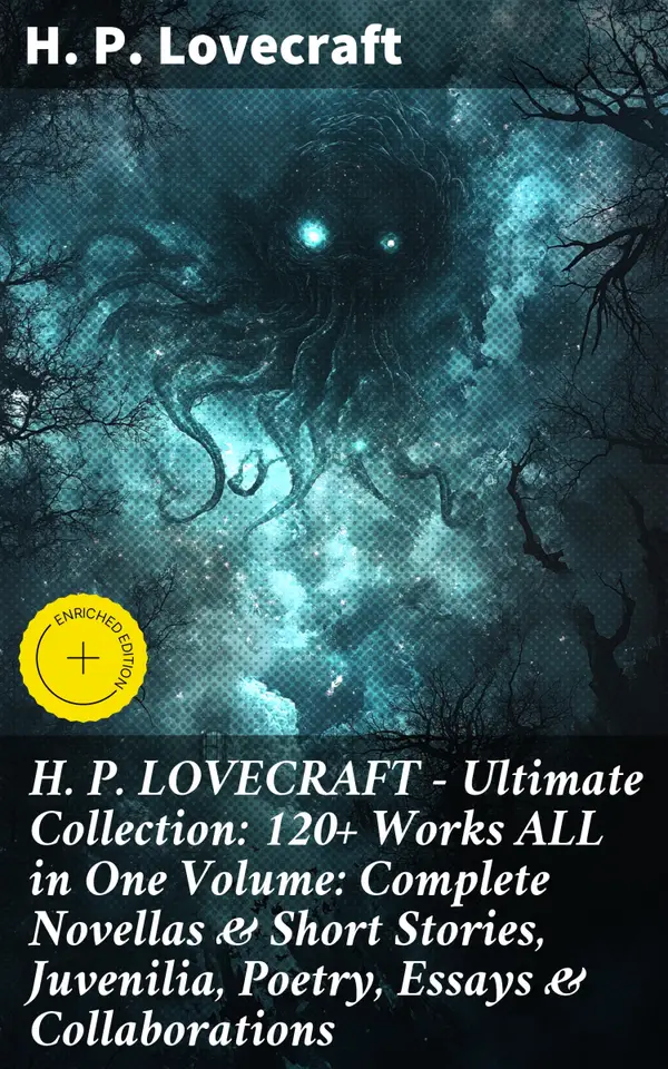 H. P. LOVECRAFT – Ultimate Collection: 120+ Works ALL in One Volume: Complete Novellas & Short Stories, Juvenilia, Poetry, Essays & Collaborations : Enriched edition.