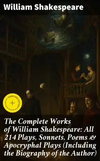 The Complete Works of William Shakespeare: All 214 Plays, Sonnets, Poems & Apocryphal Plays (Including the Biography of the Author) : Enriched edition. The Masterpiece of Classic English Literature