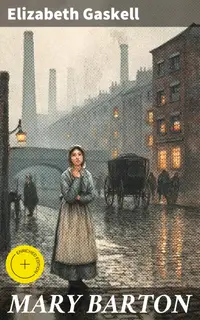 MARY BARTON : Enriched edition. A Tale of Manchester Life, With Author's Biography