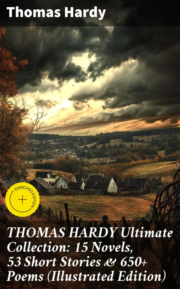 THOMAS HARDY Ultimate Collection: 15 Novels, 53 Short Stories & 650+ Poems (Illustrated Edition) : Enriched edition. Exploring Love, Fate, and Society: A Complete Collection of Thomas Hardy's Works