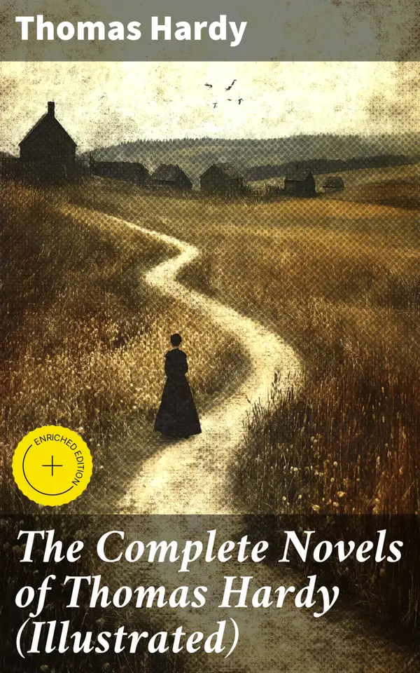 The Complete Novels of Thomas Hardy (Illustrated) : Enriched edition. Exploring Love, Tragedy, and Society in Hardy's Victorian World