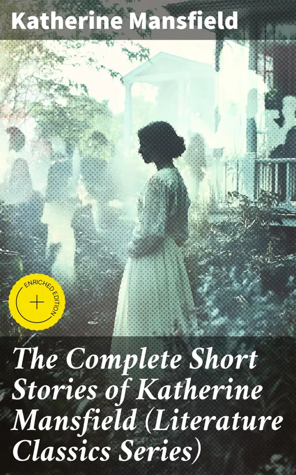 The Complete Short Stories of Katherine Mansfield (Literature Classics Series) : Enriched edition. Exploring Human Emotions in Modernist Short Fiction