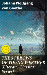 THE SORROWS OF YOUNG WERTHER (Literary Classics Series) : Enriched edition. Historical Romance Novel