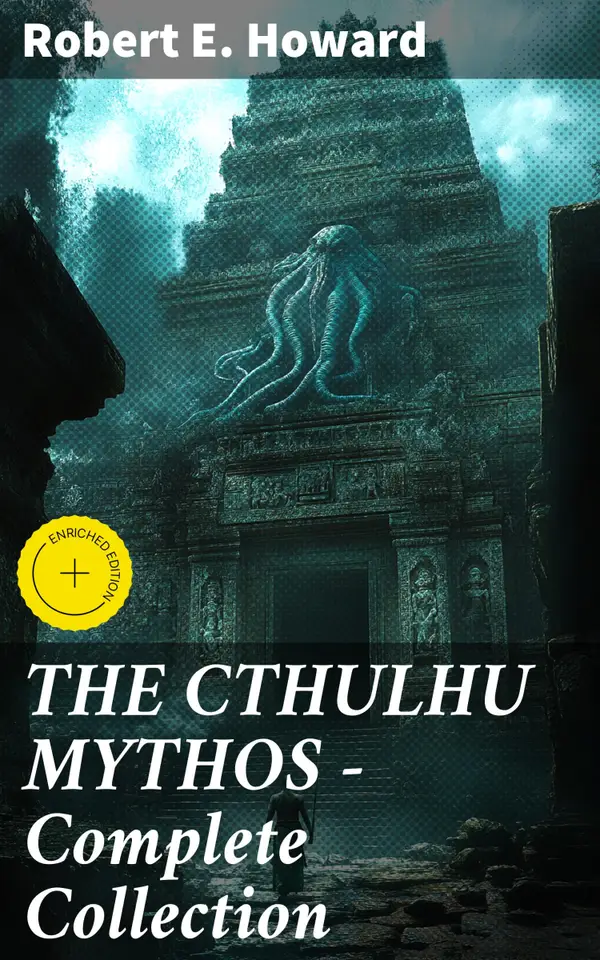 THE CTHULHU MYTHOS – Complete Collection : Enriched edition. Tales of Cosmic Horror and Mythological Creatures