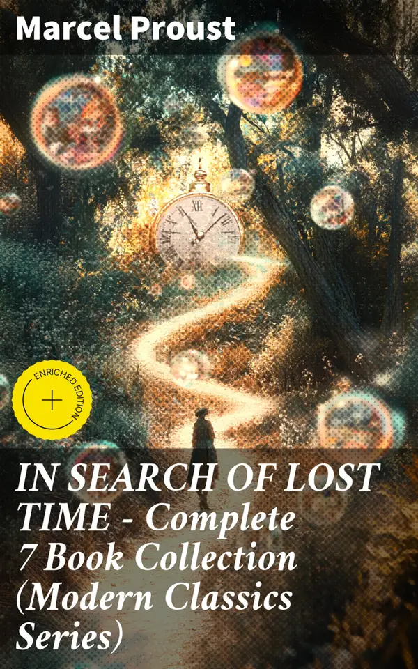 IN SEARCH OF LOST TIME - Complete 7 Book Collection (Modern Classics Series) : Enriched edition. Exploring Memory, Love, and Time Through Intricate Prose and Vivid Imagery