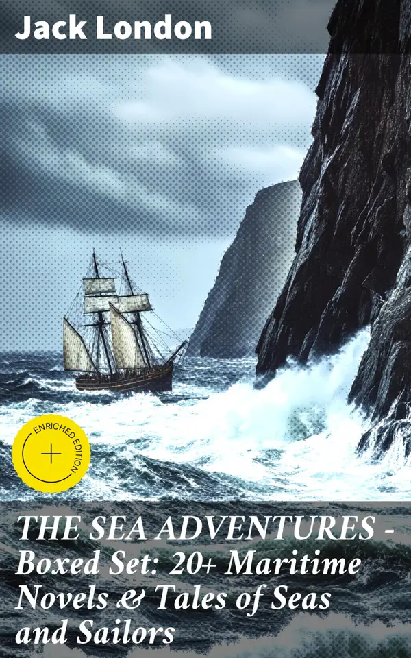 THE SEA ADVENTURES - Boxed Set: 20+ Maritime Novels & Tales of Seas and Sailors : Enriched edition. Tales of Seas: Adventure, Danger, and Resilience