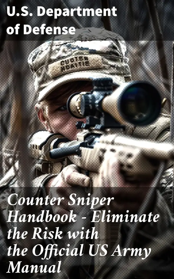 Counter Sniper Handbook - Eliminate the Risk with the Official US Army Manual : Mastering Sniper Threats: Advanced Tactics for Eliminating Risk