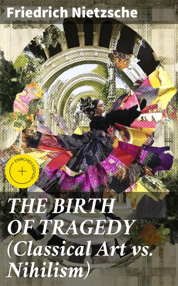 THE BIRTH OF TRAGEDY (Classical Art vs. Nihilism) : Enriched edition. Hellenism and Pessimism