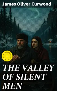 THE VALLEY OF SILENT MEN : Enriched edition. A Tale of the Three River Company