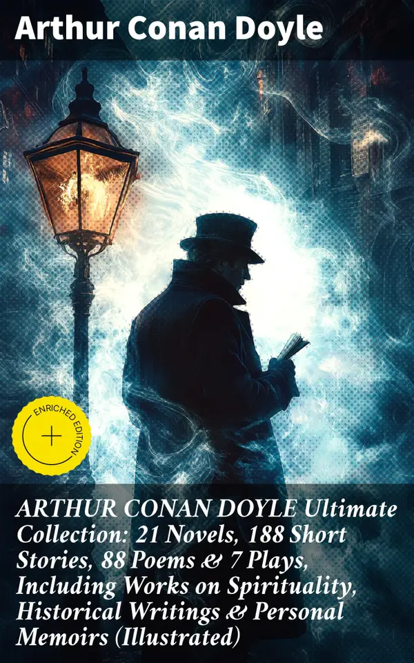 ARTHUR CONAN DOYLE Ultimate Collection: 21 Novels, 188 Short Stories, 88 Poems & 7 Plays, Including Works on Spirituality, Historical Writings & Personal Memoirs (Illustrated) : Enriched edition.