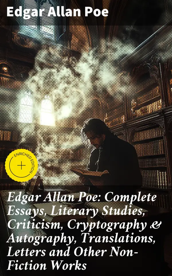 Edgar Allan Poe: Complete Essays, Literary Studies, Criticism, Cryptography & Autography, Translations, Letters and Other Non-Fiction Works : Enriched edition. Exploring Poe's Diverse Literary Legacy