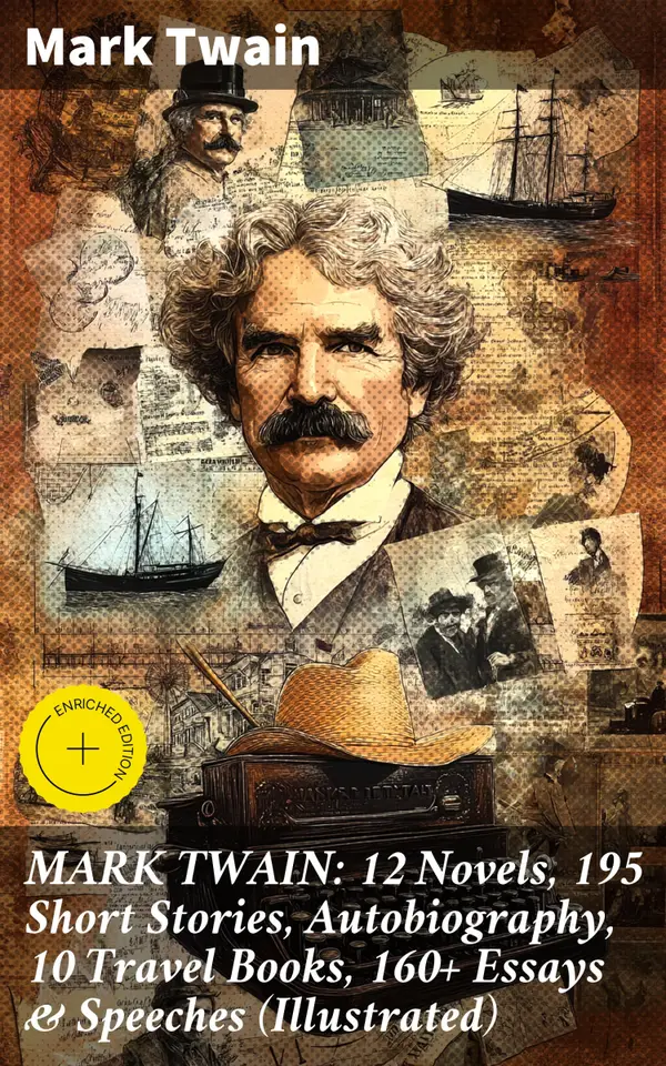 MARK TWAIN: 12 Novels, 195 Short Stories, Autobiography, 10 Travel Books, 160+ Essays & Speeches (Illustrated) : Enriched edition. American wit and wisdom: a literary treasure