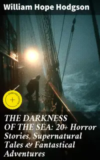 THE DARKNESS OF THE SEA: 20+ Horror Stories, Supernatural Tales & Fantastical Adventures : Enriched edition. Dive into the Depths of Fear and the Unknown