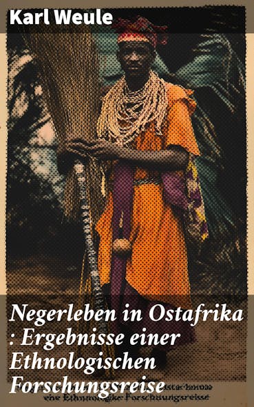 Negerleben In Ostafrika : Ergebnisse Einer Ethnologischen Forschungsreise