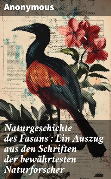 Naturgeschichte Des Fasans : Ein Auszug Aus Den Schriften Der Bewährtesten Naturforscher