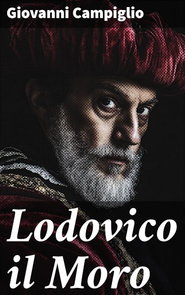 Lodovico Il Moro : Romanzo Storico