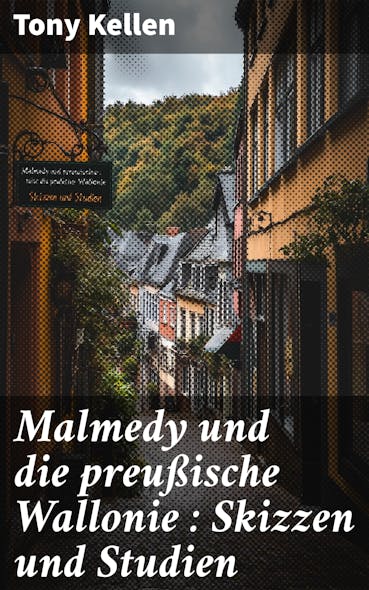 Malmedy Und Die Preußische Wallonie : Skizzen Und Studien