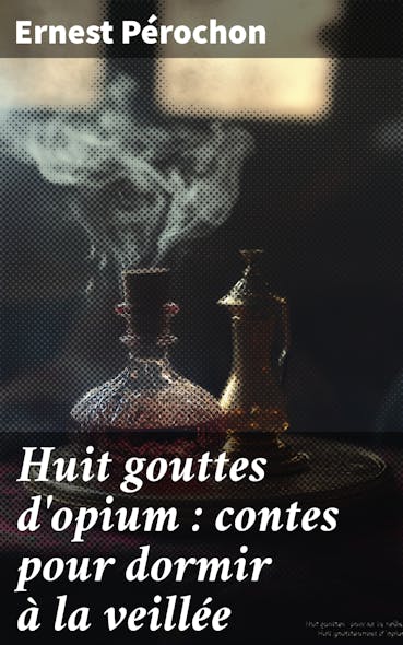 Huit Gouttes D'opium : Contes Pour Dormir À La Veillée