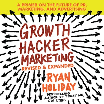 Growth Hacker Marketing: A Primer on the Future of Pr, Marketing, and Advertising - Ryan Holiday