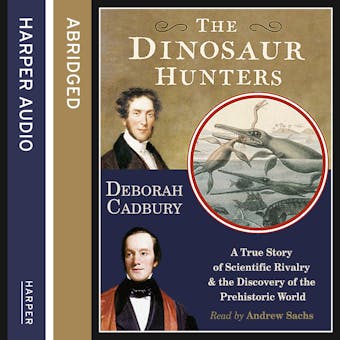 The Dinosaur Hunters: A True Story of Scientific Rivalry and the Discovery of the Prehistoric World - undefined
