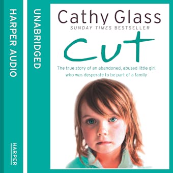 Cut: The true story of an abandoned, abused little girl who was desperate to be part of a family - undefined