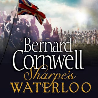 Sharpeâ€™s Waterloo: The Waterloo Campaign, 15â€“18 June, 1815 - Bernard Cornwell