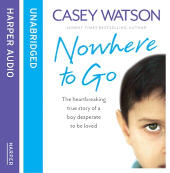 Nowhere to Go: The heartbreaking true story of a boy desperate to be loved - undefined