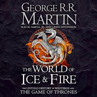 The World of Ice and Fire: The Untold History of Westeros and the Game of Thrones