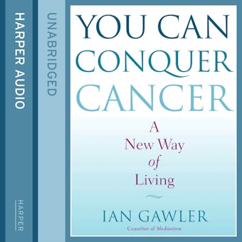 You Can Conquer Cancer: The ground-breaking self-help manual including nutrition, meditation and lifestyle management techniques - Ian Gawler